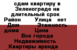 сдам квартиру в Зеленограде на длительный срок › Район ­ 5 › Улица ­ нет › Дом ­ 513 › Этажность дома ­ 14 › Цена ­ 20 000 - Все города Недвижимость » Квартиры аренда   . Пензенская обл.,Пенза г.
